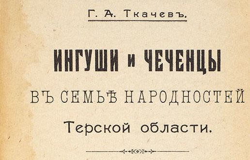 Г. Ткачев. «Ингуши и чеченцы в семье народностей Терской области» (скачать в PDF)