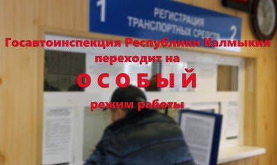 КАЛМЫКИЯ. Госавтоинспекция Республики Калмыкия переходит на особый режим работы